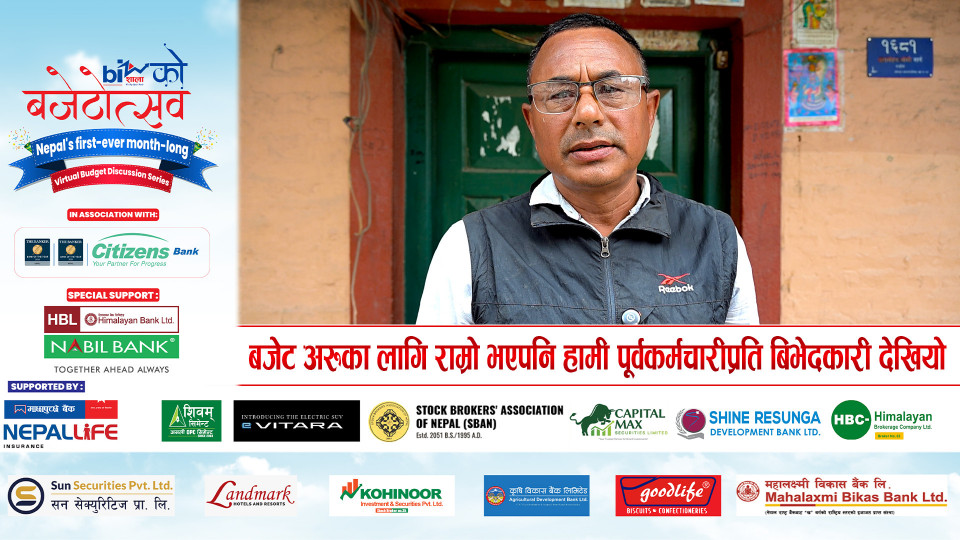 बजेट अरुका लागि राम्रो भएपनि हामी पूर्वकर्मचारीप्रति बिभेदकारी देखियो